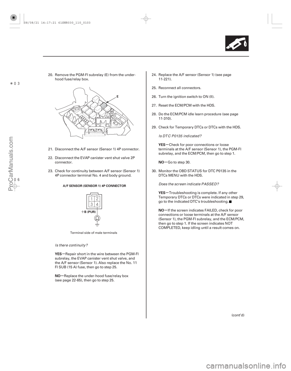 ACURA CSX 2006  Service Workshop Manual Î
´
µ
µ µ
µ
µ
µ
YES
NO YES
NO
YES
NO
11-103
E
A/F SENSOR (SENSOR 1) 4P CONNECTOR B(PUR)
20. Remove the PGM-FI subrelay (E) from the under-hood fuse/relay box.
21. Disconnect th