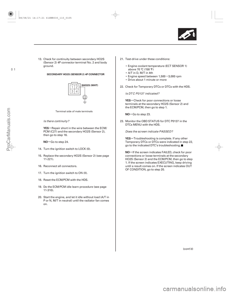 ACURA CSX 2006  Service Repair Manual µ

µ
µ µ
µ
µ
µ
YES
NO YES
NO
YES
NO
11-105
SECONDARY HO2S (SENSOR 2) 4P CONNECTOR
SHO2S (WHT)
13. Check for continuity between secondary HO2S(Sensor 2) 4P connector terminal No. 2 and