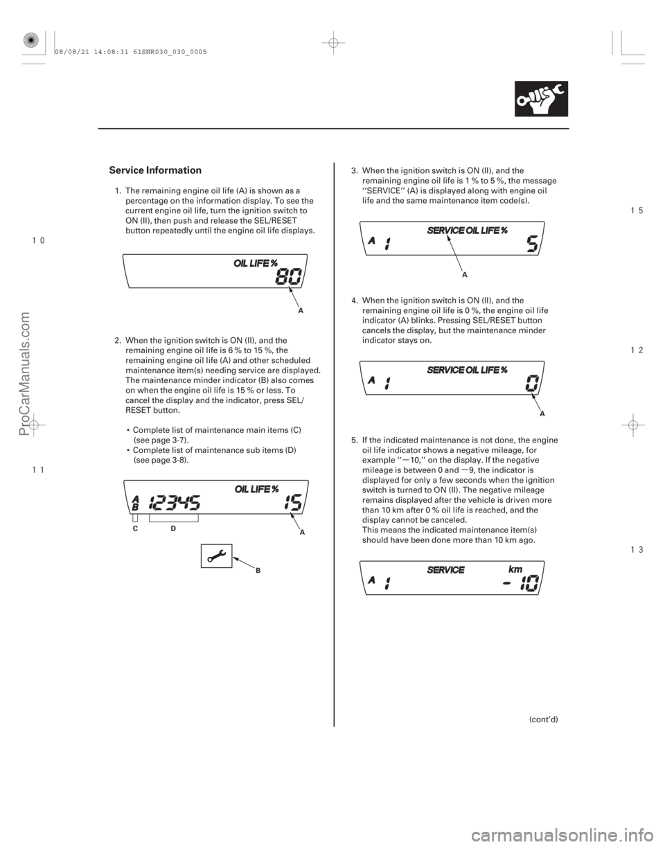 ACURA CSX 2006  Service Service Manual µµ




 





Service Information
3-5
A
C D
A
B A
A
1. The remaining engine oil life (A) is shown as apercentage on the information display. To see the
current engine oil life, turn 