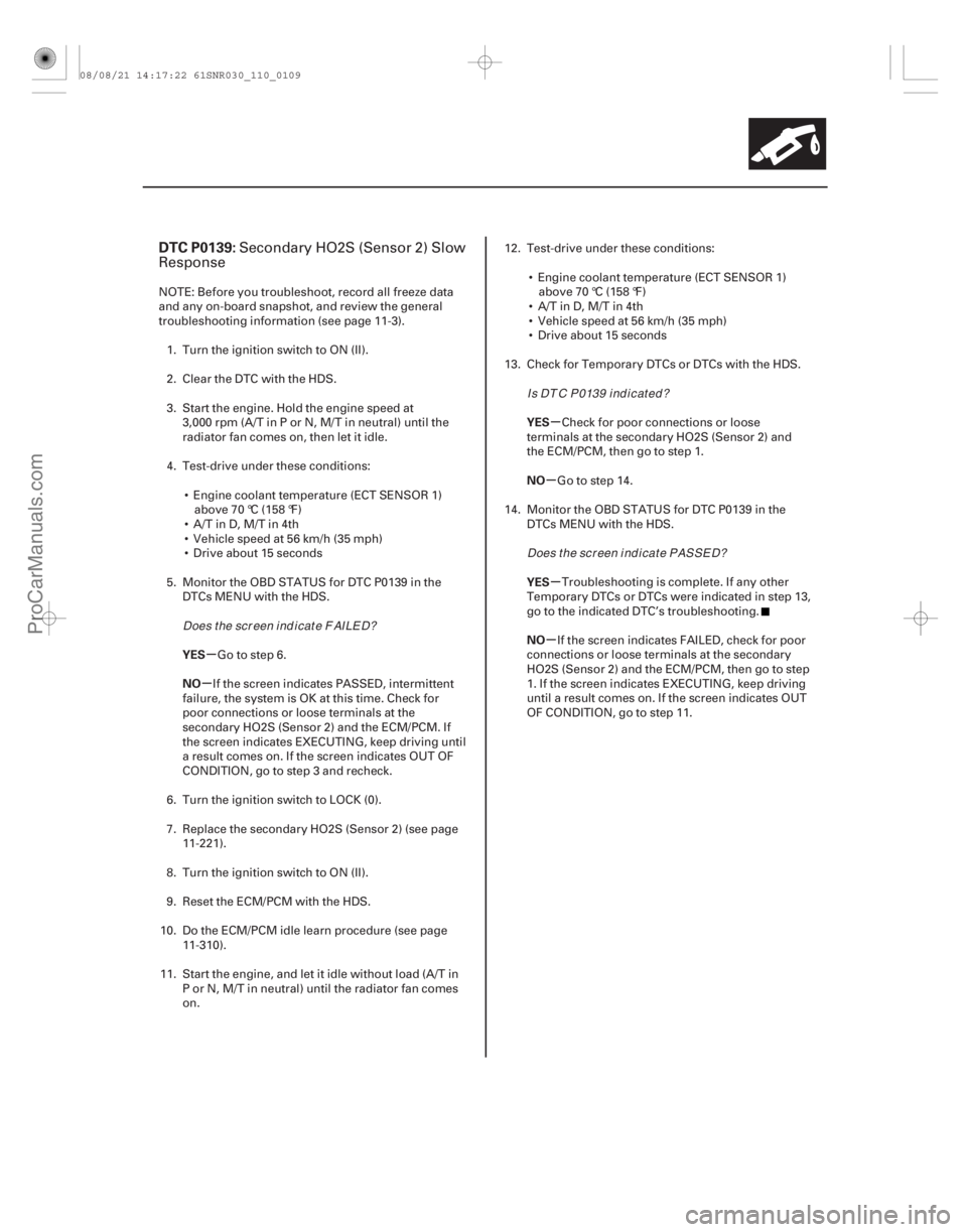 ACURA CSX 2006  Service Repair Manual (# 

)
µ
µ µ
µ
µ
µ
DTC P0139:
YES
NO YES
NO
YES
NO
11-109
Secondary HO2S (Sensor 2) Slow
Response
NOTE: Before you troubleshoot, record all free