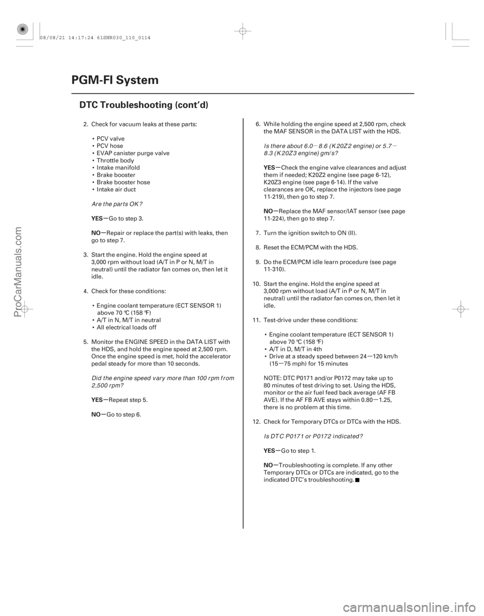 ACURA CSX 2006  Service Repair Manual µµµ
µ
µ
µ
µ
µ
µ µ
µ
µ
µ
YES
NO
YES
NO YES
NO
YES
NO
11-114
PGM-FI System
DTC Troubleshooting (cont’d)
2. Check for vacuum leaks at these parts:
 PCV valve
 PCV hose
 EVA