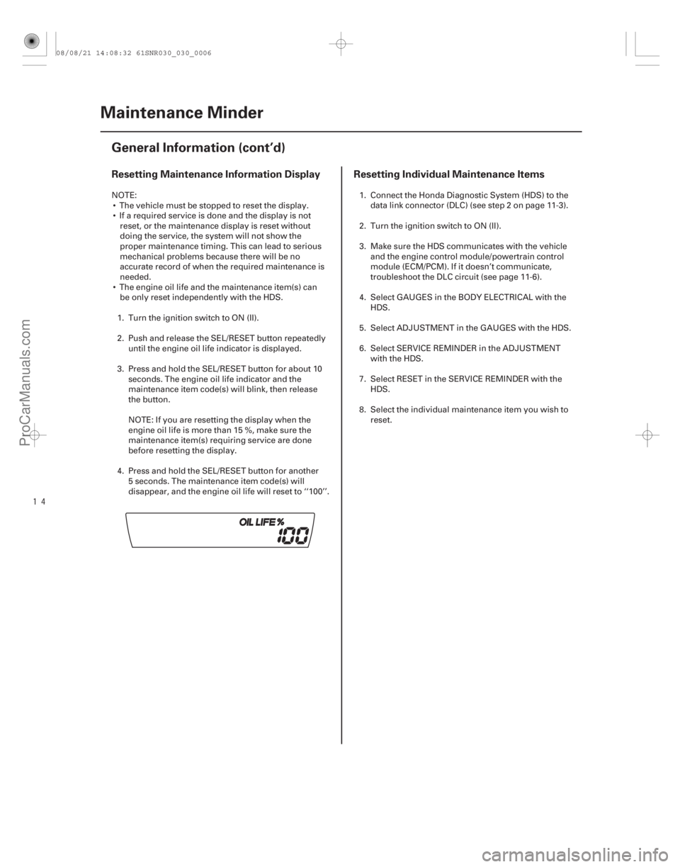 ACURA CSX 2006  Service Service Manual 

Resetting Maintenance Information Display Resetting Individual Maintenance Items
3-6Maintenance Minder
General Information (cont’d)
NOTE:
 The vehicle must be stopped to reset the display.
 I