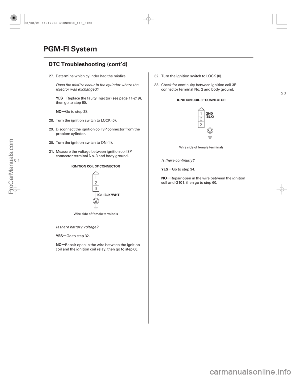 ACURA CSX 2006  Service Workshop Manual 

µ
µ
µ
µ µ
µ
YES
NO
YES
NO
YES
NO
11-120PGM-FI System
DTC Troubleshooting (cont’d)
IGNITION COIL 3P CONNECTOR
IG1 (BLK/WHT) IGNITION COIL 3P CONNECTOR
GND
(BLK)
27. Determine whi