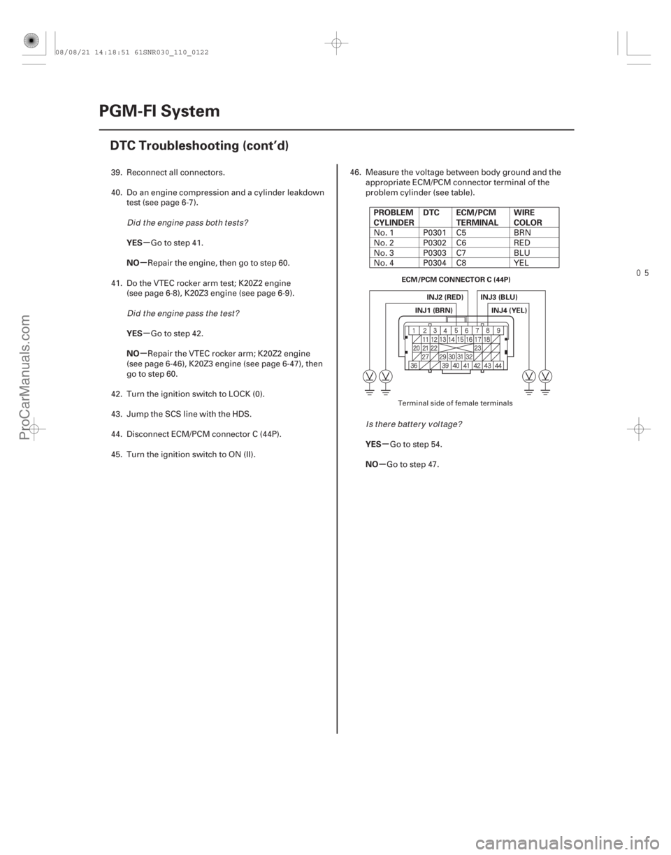 ACURA CSX 2006  Service Repair Manual 
µ
µ
µ
µ
µ
µ
YES
NO
YES
NO
PROBLEM
CYLINDER
DTC ECM/PCM
TERMINAL WIRE
COLOR
YES
NO
11-122 PGM-FI System
DTC Troubleshooting (cont’d)
ECM/PCM CONNECTOR C (44P)
INJ4 (YEL)
INJ1 (BRN) I