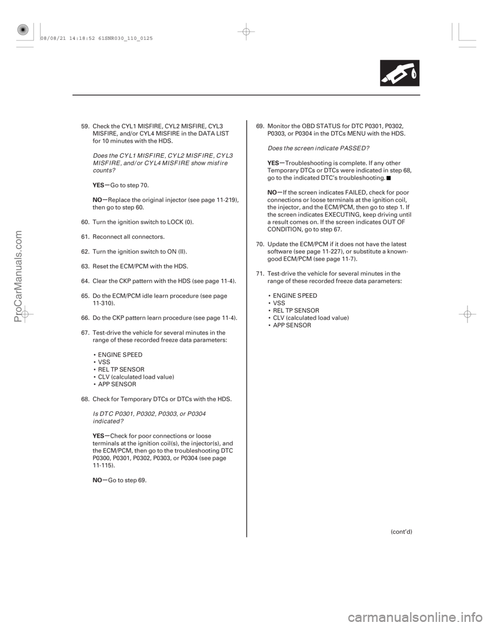 ACURA CSX 2006  Service Repair Manual µ
µ
µ
µ µ
µ
YES
NO
YES
NO YES
NO
11-125
59. Check the CYL1 MISFIRE, CYL2 MISFIRE, CYL3
MISFIRE, and/or CYL4 MISFIRE in the DATA LIST
for 10 minutes with the HDS.
Go to step 70.
Replace the