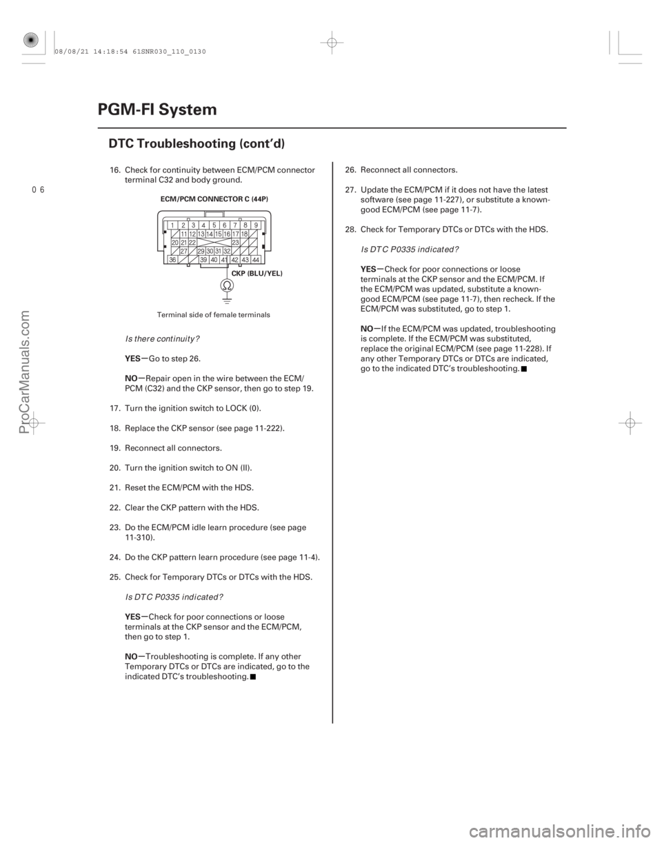 ACURA CSX 2006  Service Repair Manual µ
µ
µ
µ µ
µ
YES
NO
YES
NO YES
NO
11-130
PGM-FI System
DTC Troubleshooting (cont’d)
ECM/PCM CONNECTOR C (44P)
CKP (BLU/YEL)
16. Check for continuity between ECM/PCM connectorterminal 