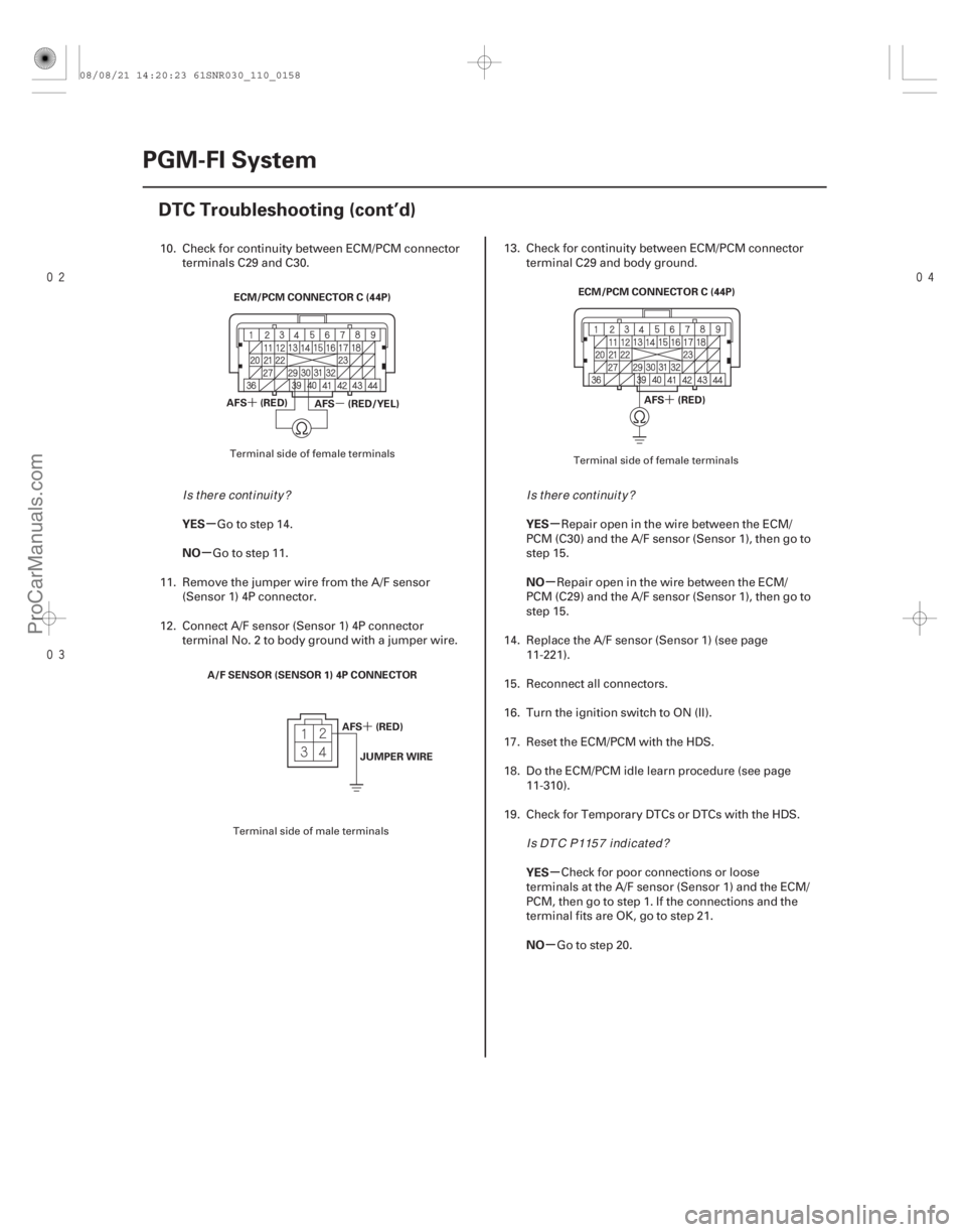 ACURA CSX 2006  Service Repair Manual 

µ
´
´ ´
µ
µ µ
µ
µ
µ
YES
NO
YES
NO
YES
NO
11-158PGM-FI System
DTC Troubleshooting (cont’d)
ECM/PCM CONNECTOR C (44P)
AFS (RED/YEL)
AFS (RED)
A/F SENSOR (SENSOR 1) 4P
