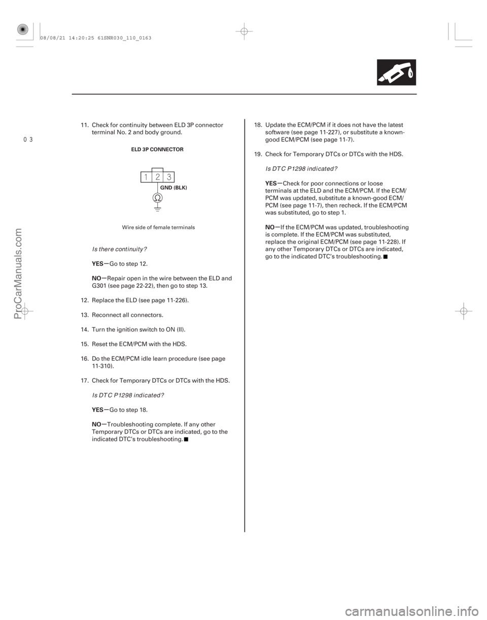 ACURA CSX 2006  Service Repair Manual µ
µ
µ
µ µ
µ
YES
NO
YES
NO YES
NO
11-163
ELD 3P CONNECTOR
GND (BLK)
11. Check for continuity between ELD 3P connectorterminal No. 2 and body ground.
Go to step 12.
Repair open in the wi