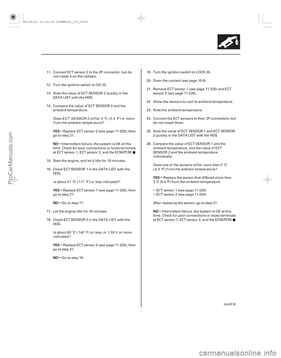 ACURA CSX 2006  Service Repair Manual µ
µ
µ
µ
µ
µ µ
µ
YES
NO
YES
NO
YES
NO YES
NO
11-169
11. Connect ECT sensor 2 to the 2P connector, but do
not install it on the radiator.
12. Turn the ignition switch to ON (II).
13. Not