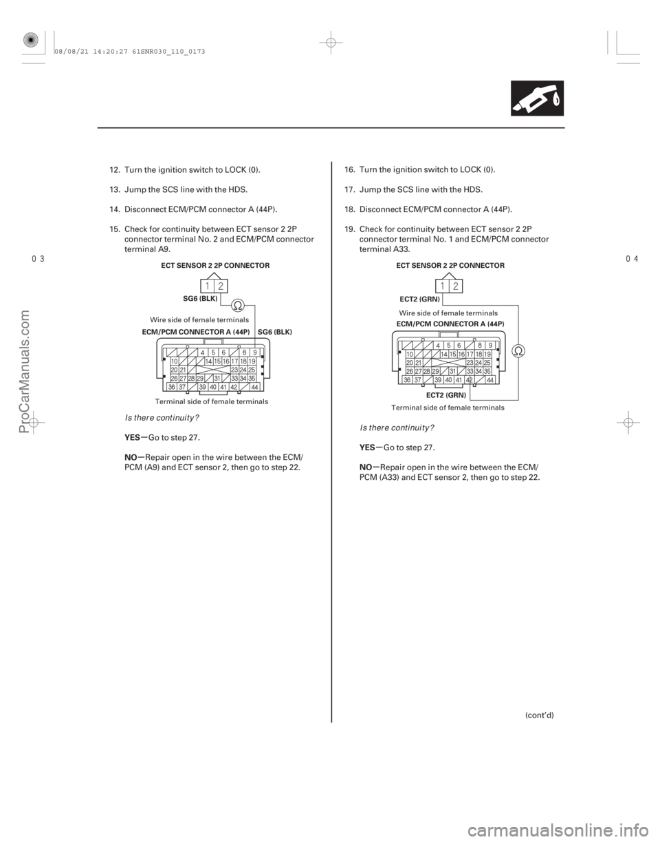 ACURA CSX 2006  Service Repair Manual 
µ
µ µ
µ
YES
NO
YES
NO
11-173
ECT SENSOR 2 2P CONNECTOR
ECM/PCM CONNECTOR A (44P) SG6 (BLK) SG6 (BLK)
ECT SENSOR 2 2P CONNECTOR
ECM/PCM CONNECTOR A (44P)
ECT2 (GRN)
ECT2 (GRN)
12. Turn