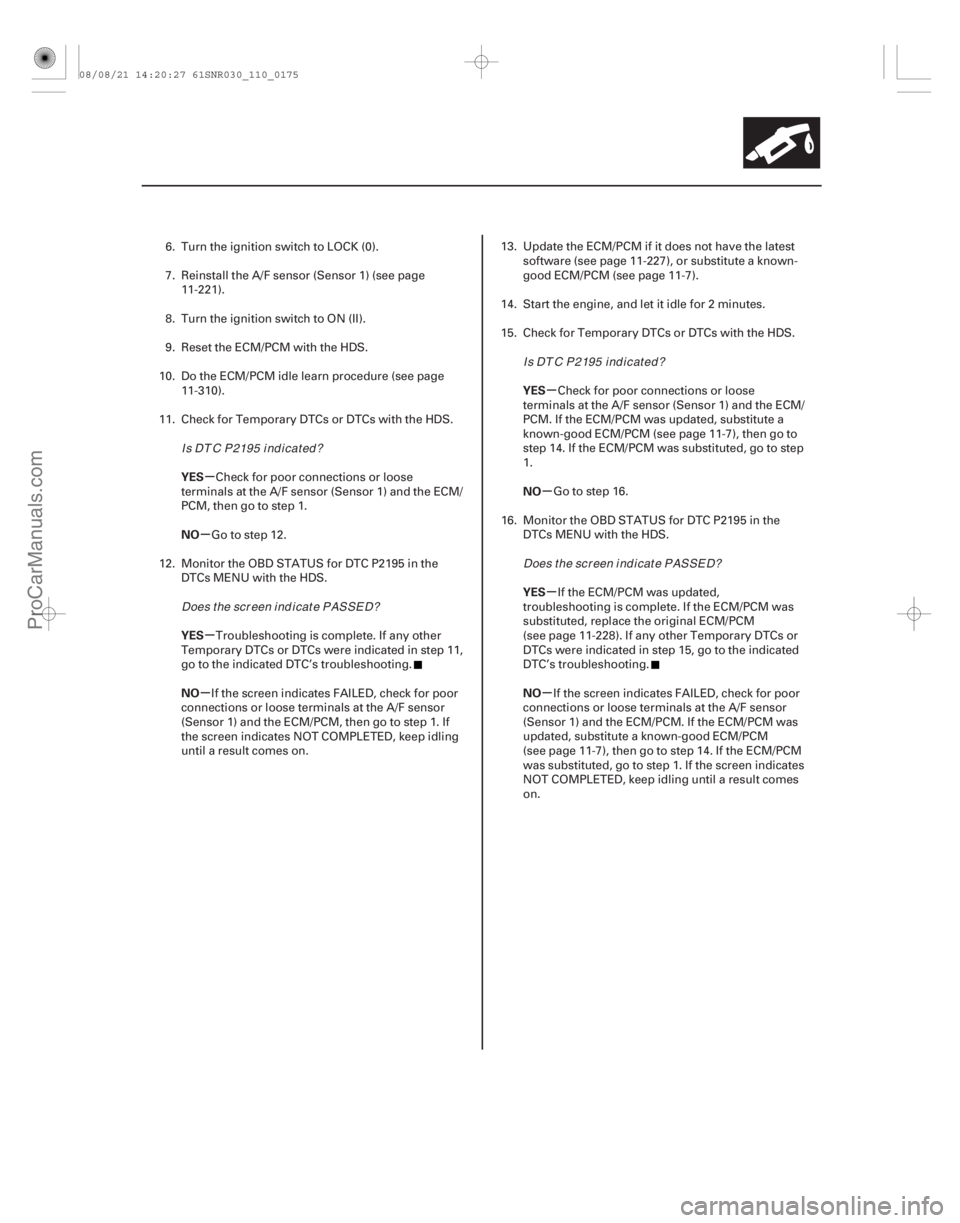 ACURA CSX 2006  Service Repair Manual µ
µ
µ
µ µ
µ µ
µ
YES
NO
YES
NO YES
NO
YES
NO
11-175
6. Turn the ignition switch to LOCK (0).
7. Reinstall the A/F sensor (Sensor 1) (see page
11-221).
8. Turn the ignition switch to ON 