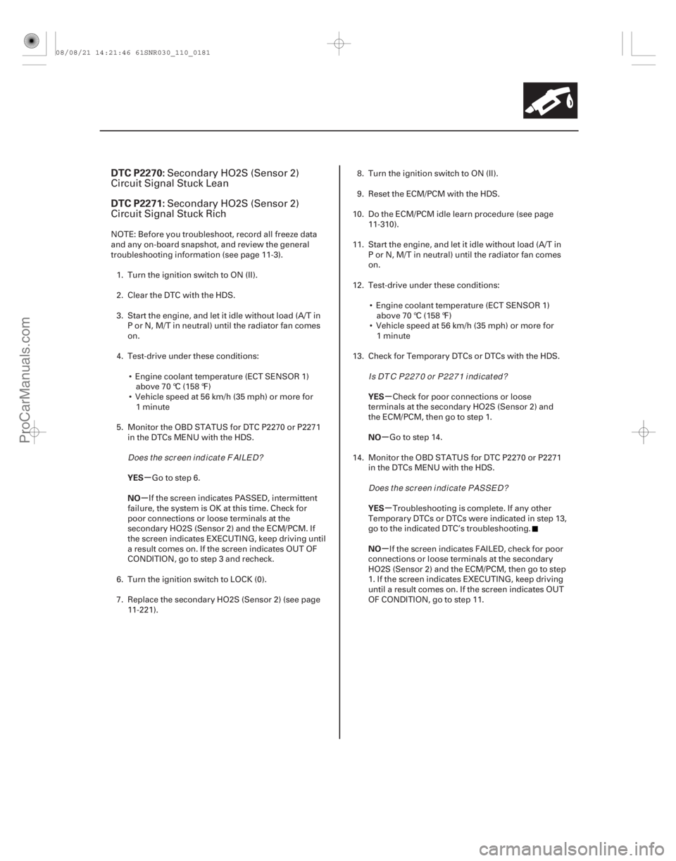 ACURA CSX 2006  Service Repair Manual (# 
)
µ
µ µ
µ
µ
µ
DTC P2270:
DTC P2271:
YES
NO YES
NO
YES
NO
11-181
Secondary HO2S (Sensor 2)
Circuit Signal Stuck Lean
Secondary HO2S (Sensor 