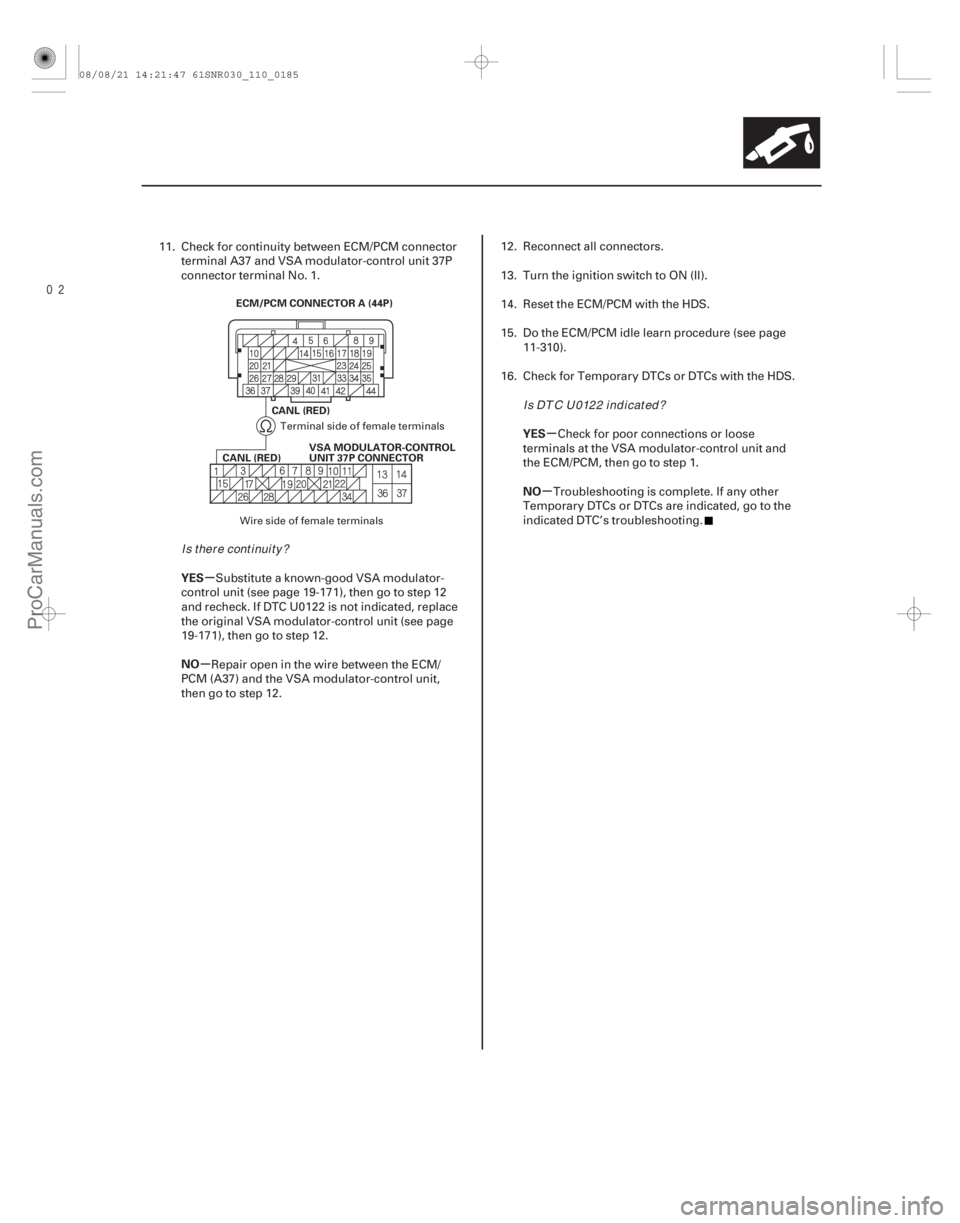 ACURA CSX 2006  Service Repair Manual µ
µ µ
µ
YES
NO YES
NO
11-185
CANL (RED)
CANL (RED)
VSA MODULATOR-CONTROL
UNIT 37P CONNECTOR
ECM/PCM CONNECTOR A (44P)
11. Check for continuity between ECM/PCM connector
terminal A37 and VS