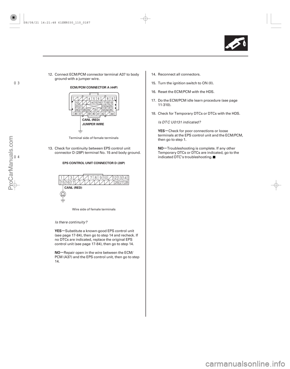 ACURA CSX 2006  Service Repair Manual 
µ
µ µ
µ
YES
NO YES
NO
11-187
ECM/PCM CONNECTOR A (44P)
CANL (RED)
JUMPER WIRE
EPS CONTROL UNIT CONNECTOR D (28P) CANL (RED)
12. Connect ECM/PCM connector terminal A37 to body ground w