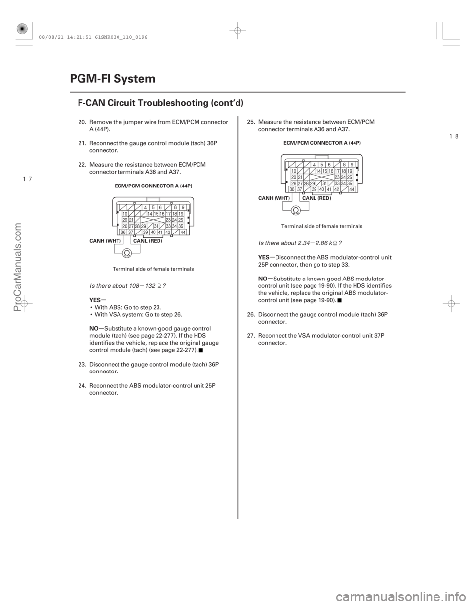 ACURA CSX 2006  Service Repair Manual µ
µ



µ
µ µ
µ
YES
NO YES
NO
11-196PGM-FI System
F-CAN Circuit Troubleshooting (cont’d)
ECM/PCM CONNECTOR A (44P)
CANL (RED)
CANH (WHT) ECM/PCM CONNECTOR A (44P)
CANL (RED)
CANH (W