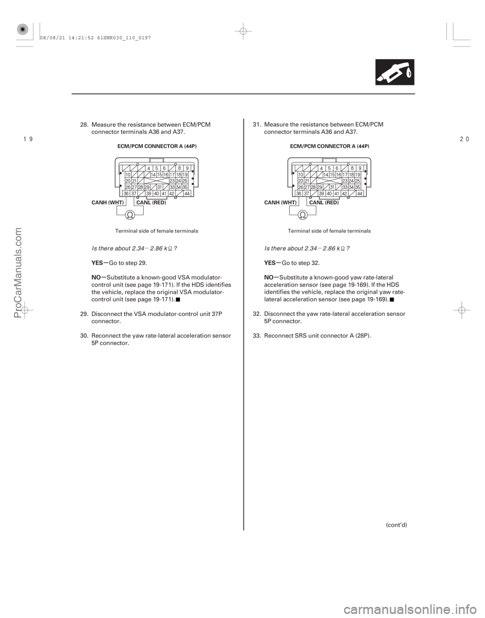 ACURA CSX 2006  Service Repair Manual µµ


µ
µ µ
µ
YES
NO YES
NO
11-197
ECM/PCM CONNECTOR A (44P)
CANL (RED)
CANH (WHT) ECM/PCM CONNECTOR A (44P)
CANL (RED)
CANH (WHT)
28. Measure the resistance between ECM/PCM
connecto