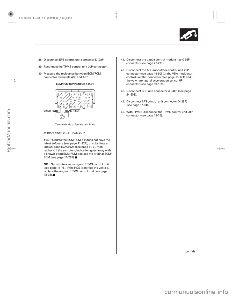 ACURA CSX 2006  Service Repair Manual µ

µ
µ
YES
NO
11-199
ECM/PCM CONNECTOR A (44P)
CANL (RED)
CANH (WHT)
38. Disconnect EPS control unit connector D (28P).
39. Reconnect the TPMS control unit 20P connector.
40. Measure the resi