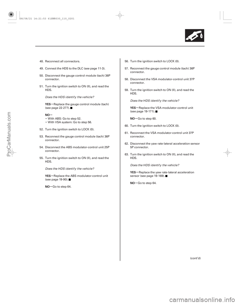 ACURA CSX 2006  Service Repair Manual µ
µ
µ
µ µ
µ
µ
µ
YES
NO
YES
NO YES
NO
YES
NO
11-201
48. Reconnect all connectors.
49. Connect the HDS to the DLC (see page 11-3).
50. Disconnect the gauge control module (tach) 36P
conn