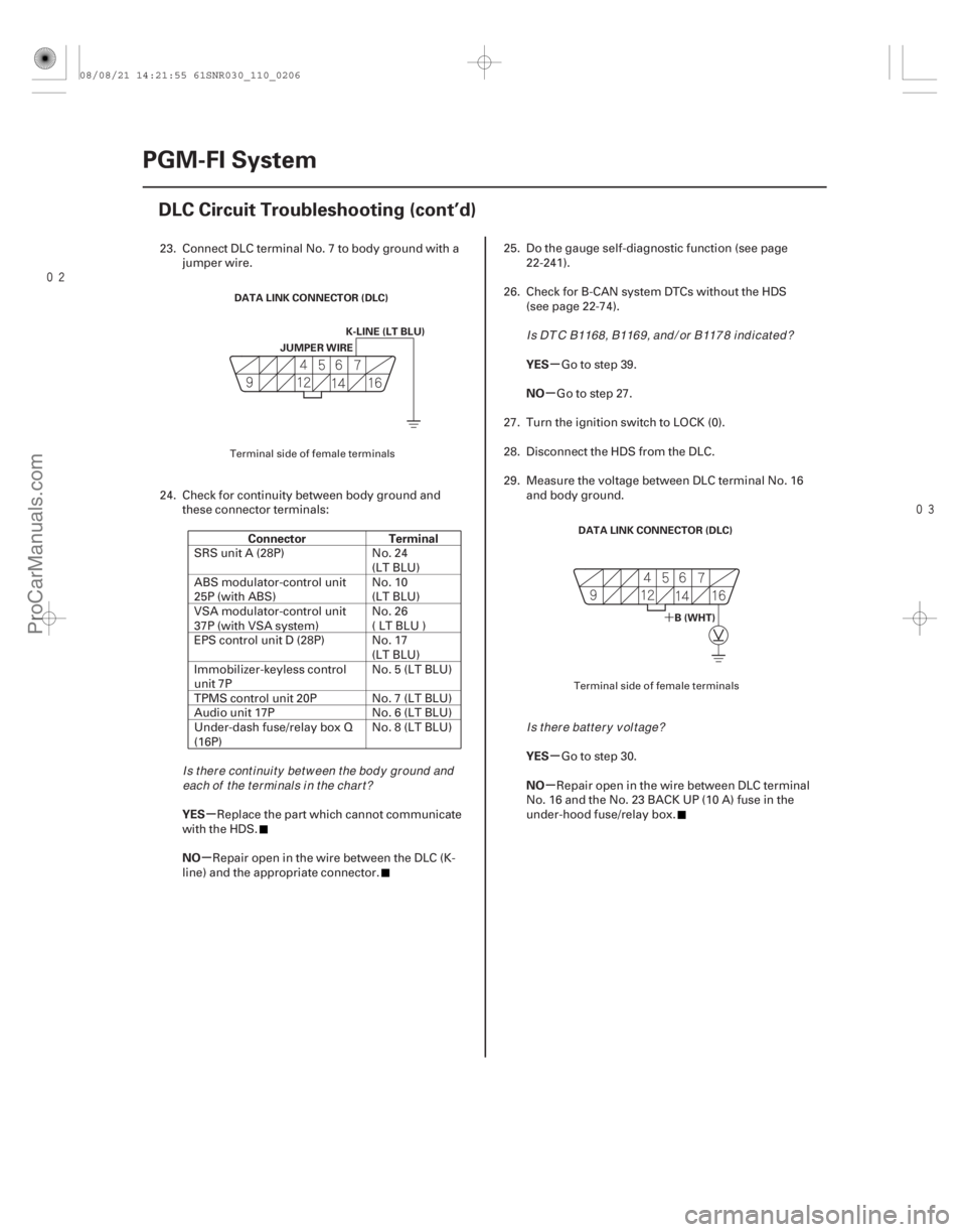 ACURA CSX 2006  Service Manual PDF 
´
µ
µ µ
µ
µ
µ
Connector Terminal
YES
NO YES
NO
YES
NO
11-206
PGM-FI System
DLC Circuit Troubleshooting (cont’d)
DATA LINK CONNECTOR (DLC)
K-LINE (LT BLU)
JUMPER WIRE
DATA LINK