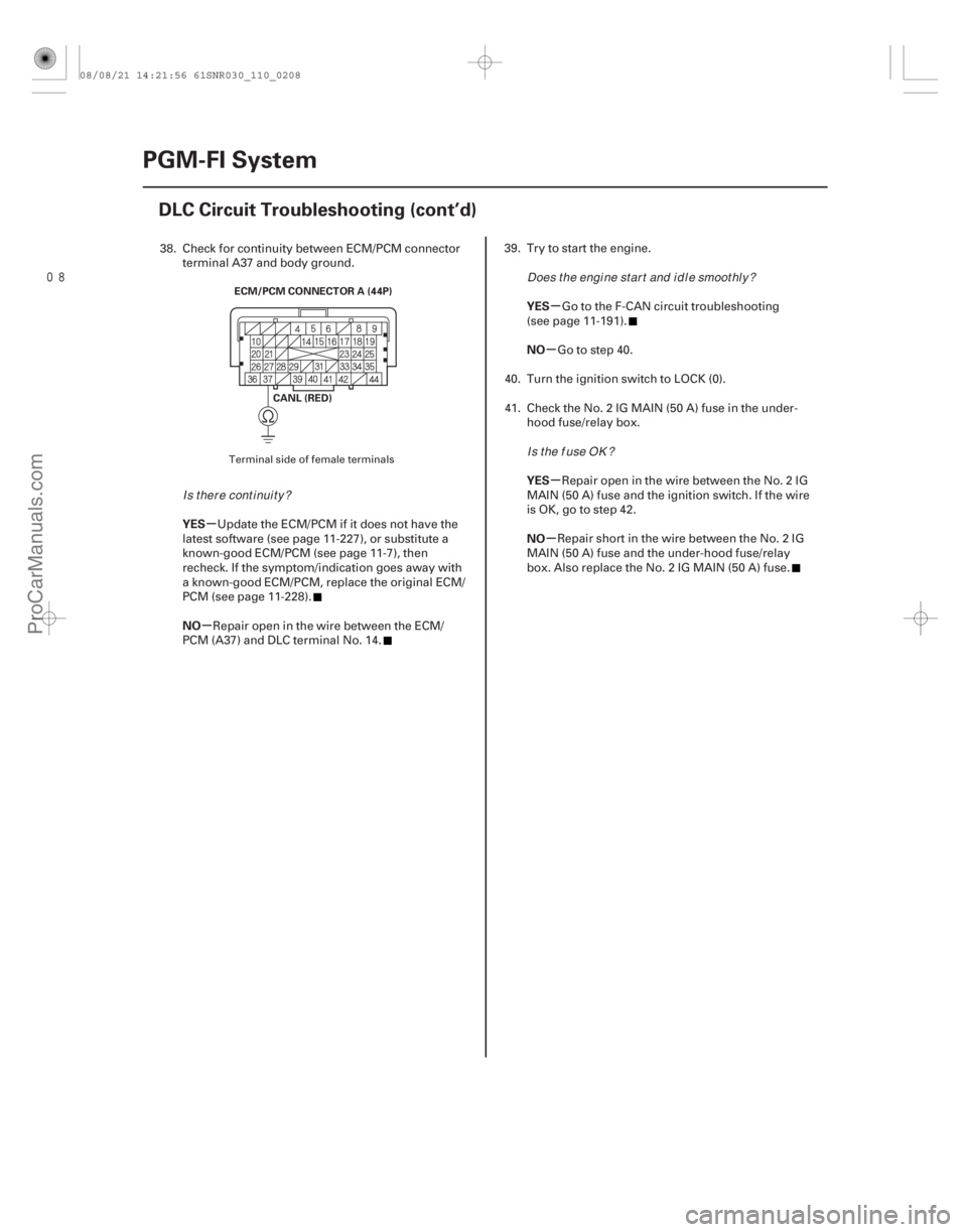 ACURA CSX 2006  Service Manual PDF µ
µ µ
µ
µ
µ
YES
NO YES
NO
YES
NO
11-208PGM-FI System
DLC Circuit Troubleshooting (cont’d)
ECM/PCM CONNECTOR A (44P)
CANL (RED)
38. Check for continuity between ECM/PCM connectortermi