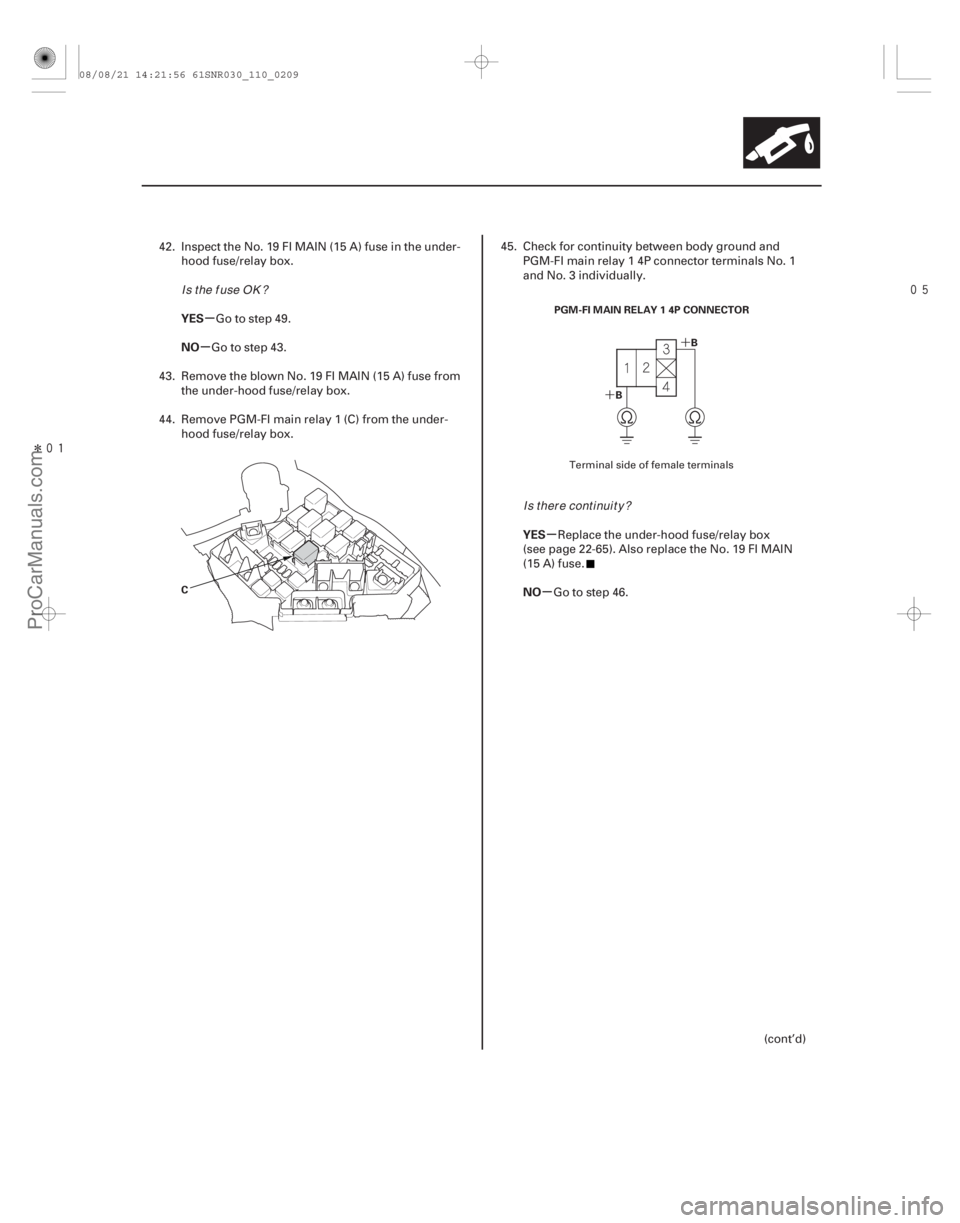 ACURA CSX 2006  Service Manual PDF Î

´
´
µ
µ
µ
µ
YES
NO
YES
NO
11-209
C PGM-FI MAIN RELAY 1 4P CONNECTOR
B
B
42. Inspect the No. 19 FI MAIN (15 A) fuse in the under- hood fuse/relay box.
Go to step 49.
Go to step 