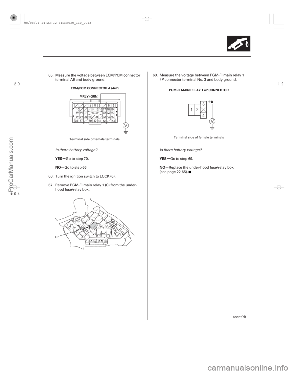 ACURA CSX 2006  Service Manual PDF 
Î 

´
µ
µ µ
µ
YES
NO YES
NO
11-213
ECM/PCM CONNECTOR A (44P)
MRLY (GRN)
C B
PGM-FI MAIN RELAY 1 4P CONNECTOR
65. Measure the voltage between ECM/PCM connector
terminal A6 and b