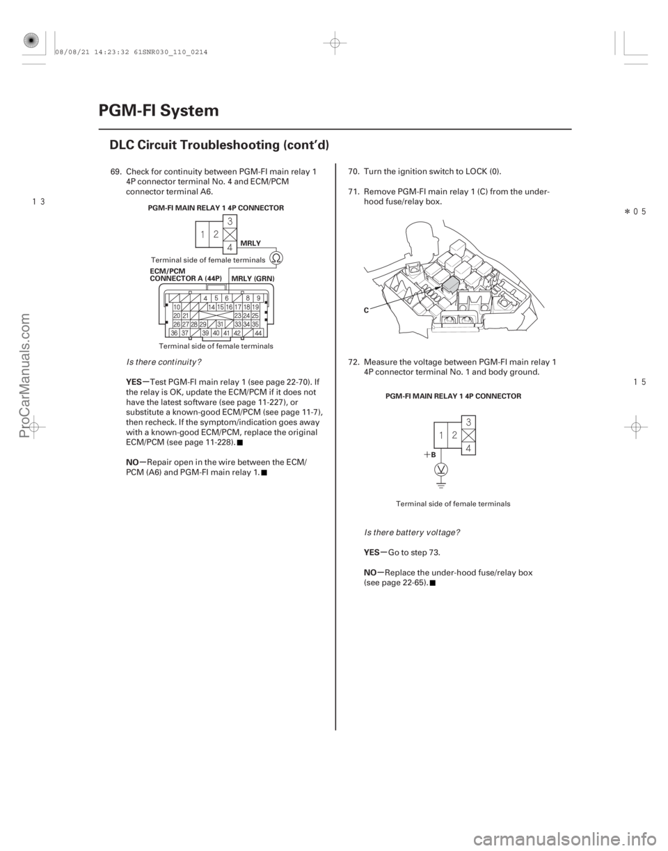 ACURA CSX 2006  Service Manual PDF 
Î


´
µ
µ
µ
µ
YES
NO
YES
NO
11-214PGM-FI System
DLC Circuit Troubleshooting (cont’d)
MRLY (GRN)
ECM/PCM
CONNECTOR A (44P) MRLY
PGM-FI MAIN RELAY 1 4P CONNECTOR
C
B
PGM-FI MAIN