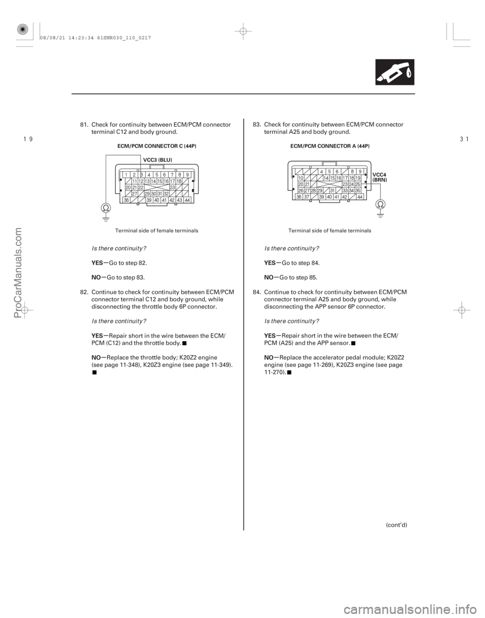 ACURA CSX 2006  Service Repair Manual 

µ
µ
µ
µ µ
µ
µ
µ
YES
NO
YES
NO YES
NO
YES
NO
11-217
ECM/PCM CONNECTOR C (44P)
VCC3 (BLU) ECM/PCM CONNECTOR A (44P)
VCC4
(BRN)
81. Check for continuity between ECM/PCM connector