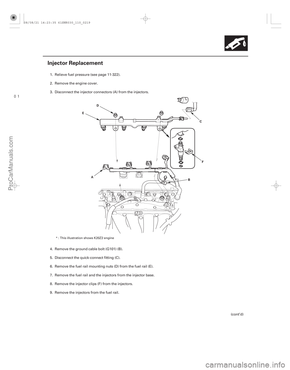 ACURA CSX 2006  Service Repair Manual 
(# )
11-219
Injector Replacement
A BC
D
E
F
1. Relieve fuel pressure (see page 11-322).
2. Remove the engine cover.
3. Disconnect the injector connect