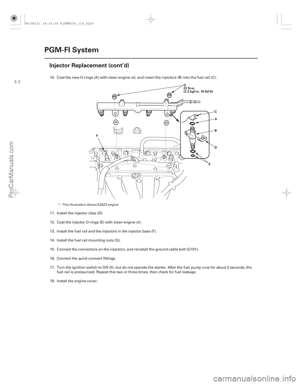ACURA CSX 2006  Service Repair Manual 
11-220PGM-FI System
Injector Replacement (cont’d)
A
B
C
D
E
F G
22 N·m
(2.2 kgf·m, 16 lbf·ft)
10. Coat the new O-rings (A) with clean engine oil, and insert the injectors (B) into the fuel r