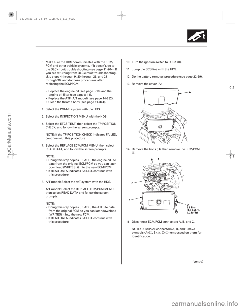 ACURA CSX 2006  Service Repair Manual ØÚÓ

11-229
A
D
9.8 N·m
(1.0 kgf·m,
7.2 lbf·ft)
A
B
C
E
3. Make sure the HDS communicates with the ECM/ PCM and other vehicle systems. If it doesn’t, go to
the DLC circuit troublesh