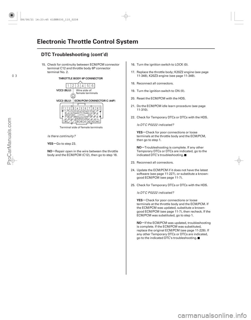 ACURA CSX 2006  Service Repair Manual µ
µ µ
µ
µ
µ
YES
NO
YES
NO
YES
NO
11-238Electronic Throttle Control System
DTC Troubleshooting (cont’d)
ECM/PCM CONNECTOR C (44P)
THROTTLE BODY 6P CONNECTOR
VCC3 (BLU) VCC3 (BLU)
15. 
