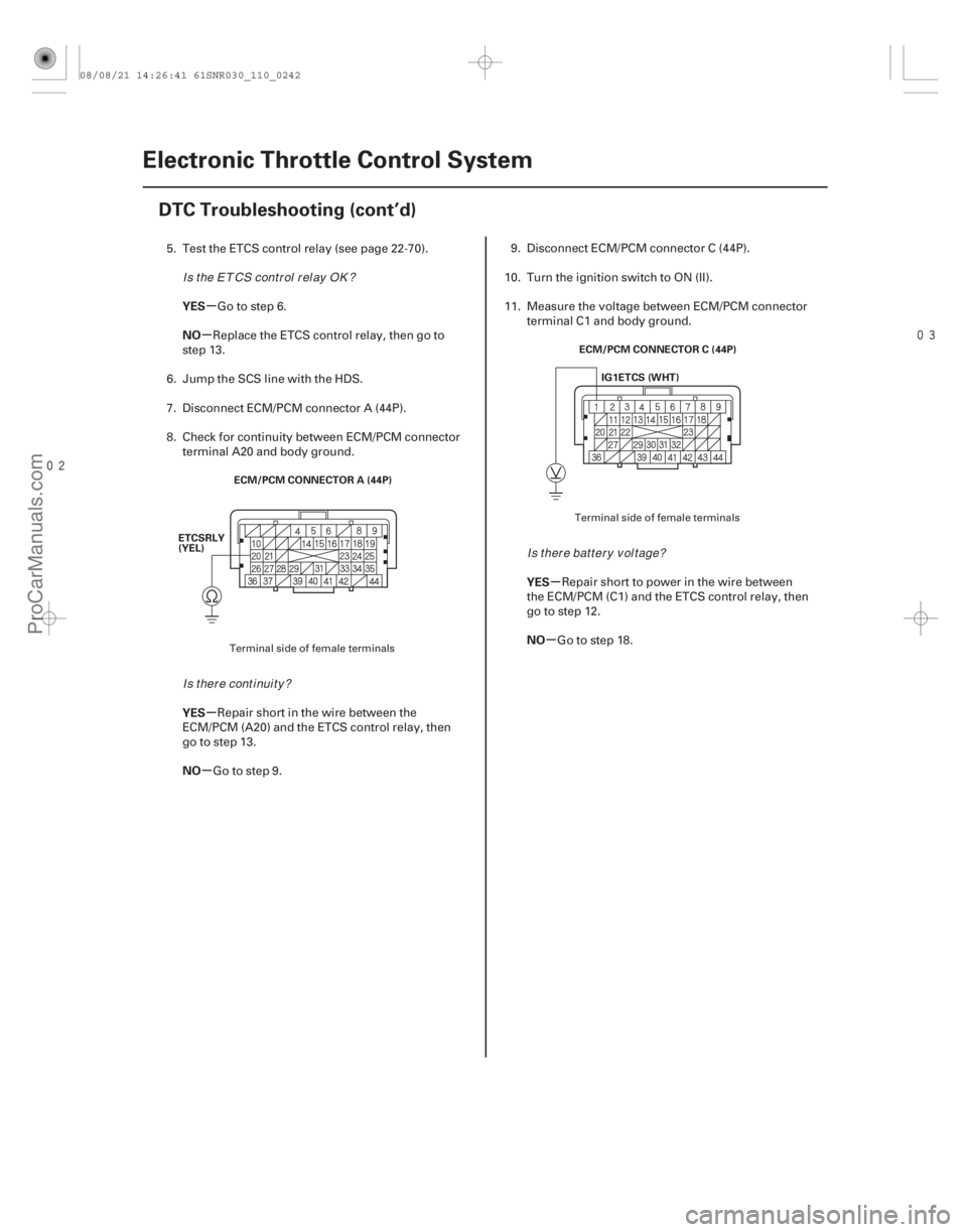 ACURA CSX 2006  Service Manual PDF 
µ
µ
µ
µ µ
µ
YES
NO
YES
NO
YES
NO
11-242Electronic Throttle Control System
DTC Troubleshooting (cont’d)
ECM/PCM CONNECTOR A (44P)
ETCSRLY
(YEL) ECM/PCM CONNECTOR C (44P)
IG1ETCS 