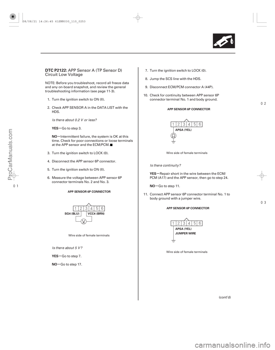 ACURA CSX 2006  Service Repair Manual 


(# 

)
µ
µ
µ
µ µ
µ
DTC P2122:
YES
NO
YES
NO YES
NO
11-253
APP SENSOR 6P CONNECTOR
SG4 (BLU) VCC4 (BRN) APP SENSOR 6P CONNECTOR
APS