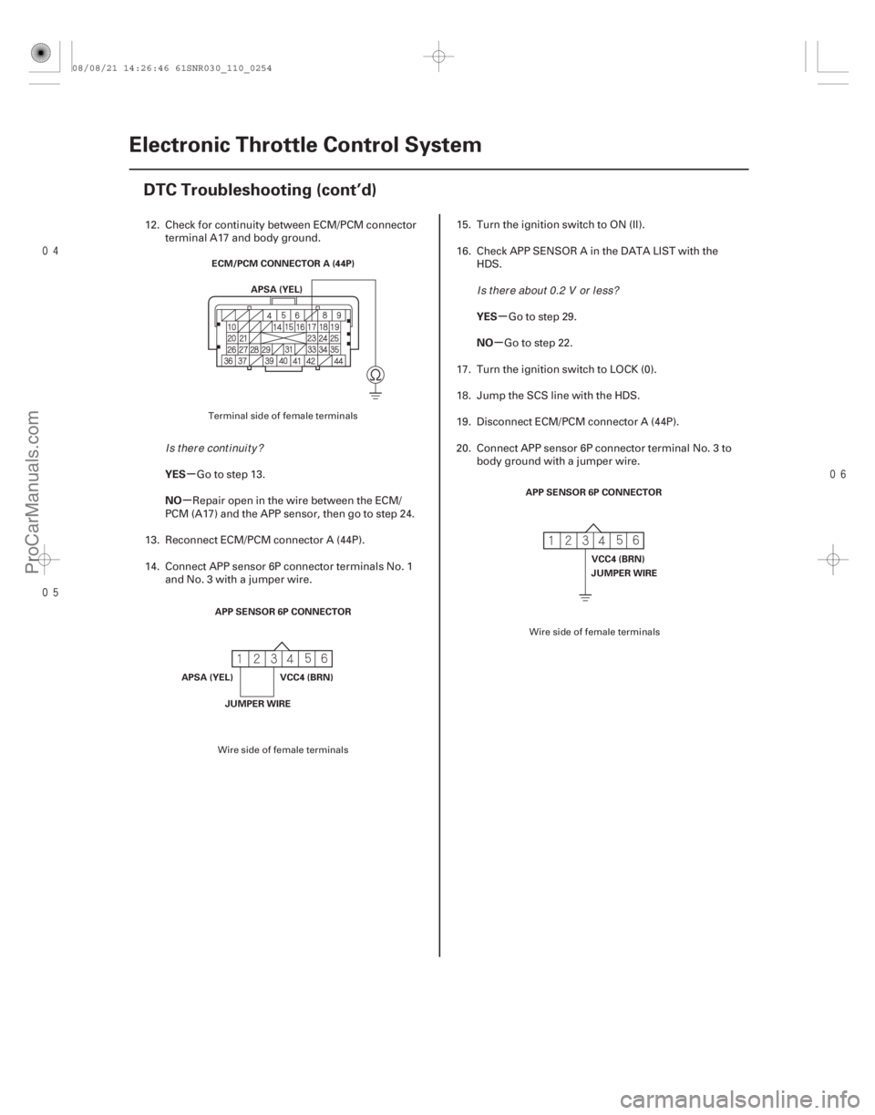 ACURA CSX 2006  Service Repair Manual 

µ
µ µ
µ
YES
NO YES
NO
11-254Electronic Throttle Control System
DTC Troubleshooting (cont’d)
ECM/PCM CONNECTOR A (44P)
APSA (YEL)
APP SENSOR 6P CONNECTOR VCC4 (BRN)
JUMPER WIRE
