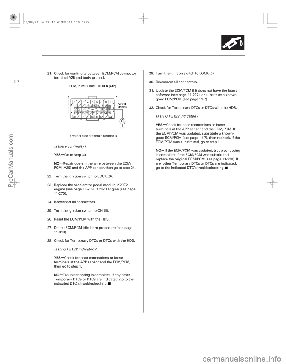 ACURA CSX 2006  Service Repair Manual µ
µ
µ
µ µ
µ
YES
NO
YES
NO YES
NO
11-255
ECM/PCM CONNECTOR A (44P)
VCC4
(BRN)
21. Check for continuity between ECM/PCM connectorterminal A25 and body ground.
Go to step 30.
Repair open 