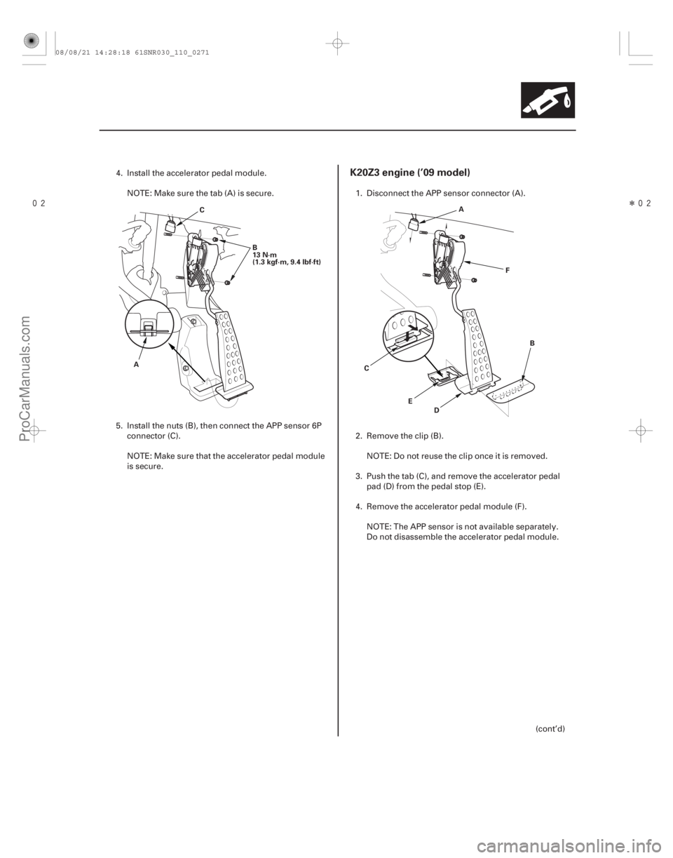 ACURA CSX 2006  Service Repair Manual Î
K20Z3 engine (’09 model)
11-271
C
A B
13 N·m
(1.3 kgf·m, 9.4 lbf·ft)
A
D
E B
C F
4. Install the accelerator pedal module.
NOTE: Make sure the tab (A) is secure.
5. Install the nuts (B