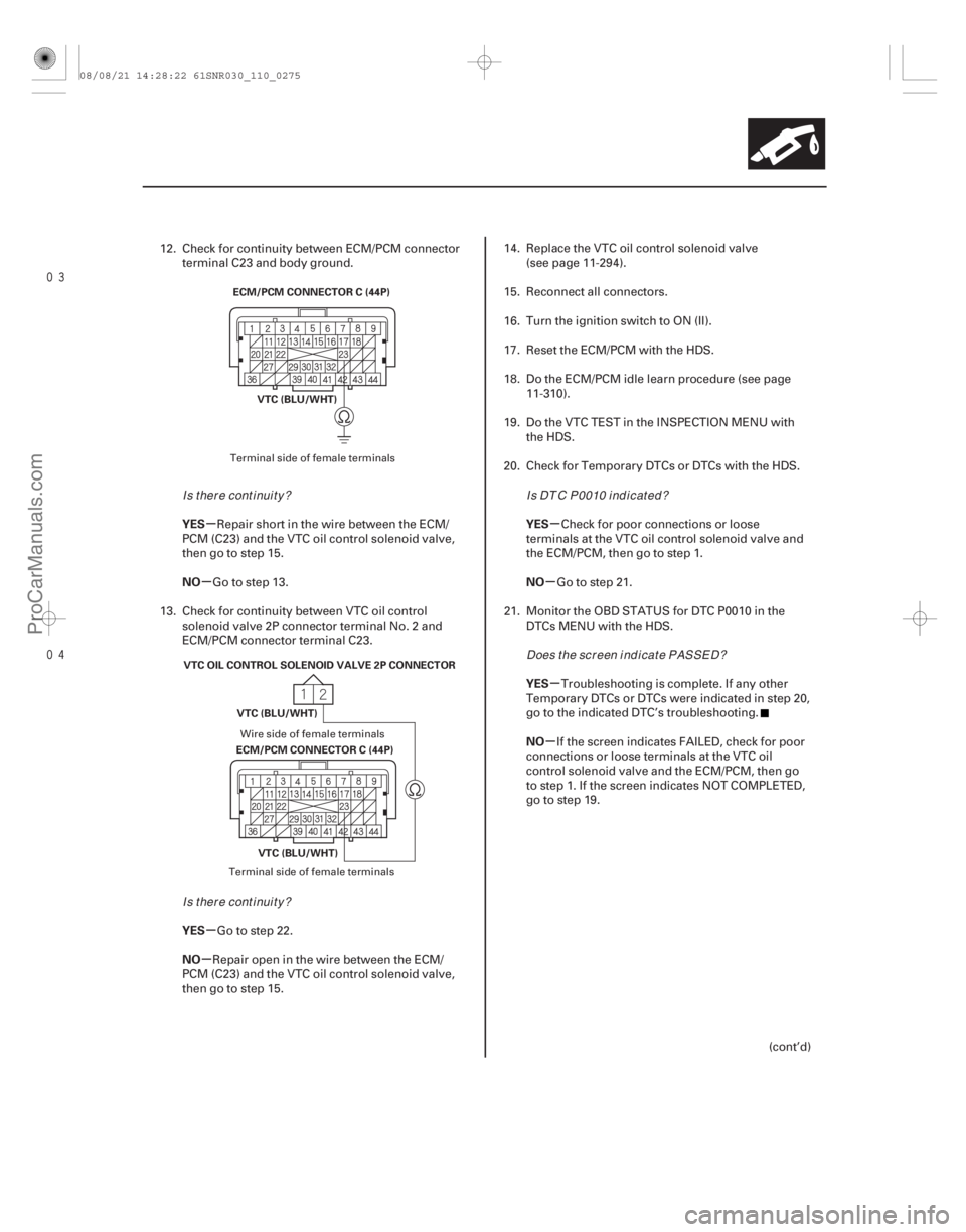 ACURA CSX 2006  Service Repair Manual 
µ
µ
µ
µ µ
µ
µ
µ
YES
NO
YES
NO YES
NO
YES
NO
11-275
ECM/PCM CONNECTOR C (44P)
VTC (BLU/WHT)
VTC OIL CONTROL SOLENOID VALVE 2P CONNECTOR ECM/PCM CONNECTOR C (44P)VTC (BLU/WHT)
V