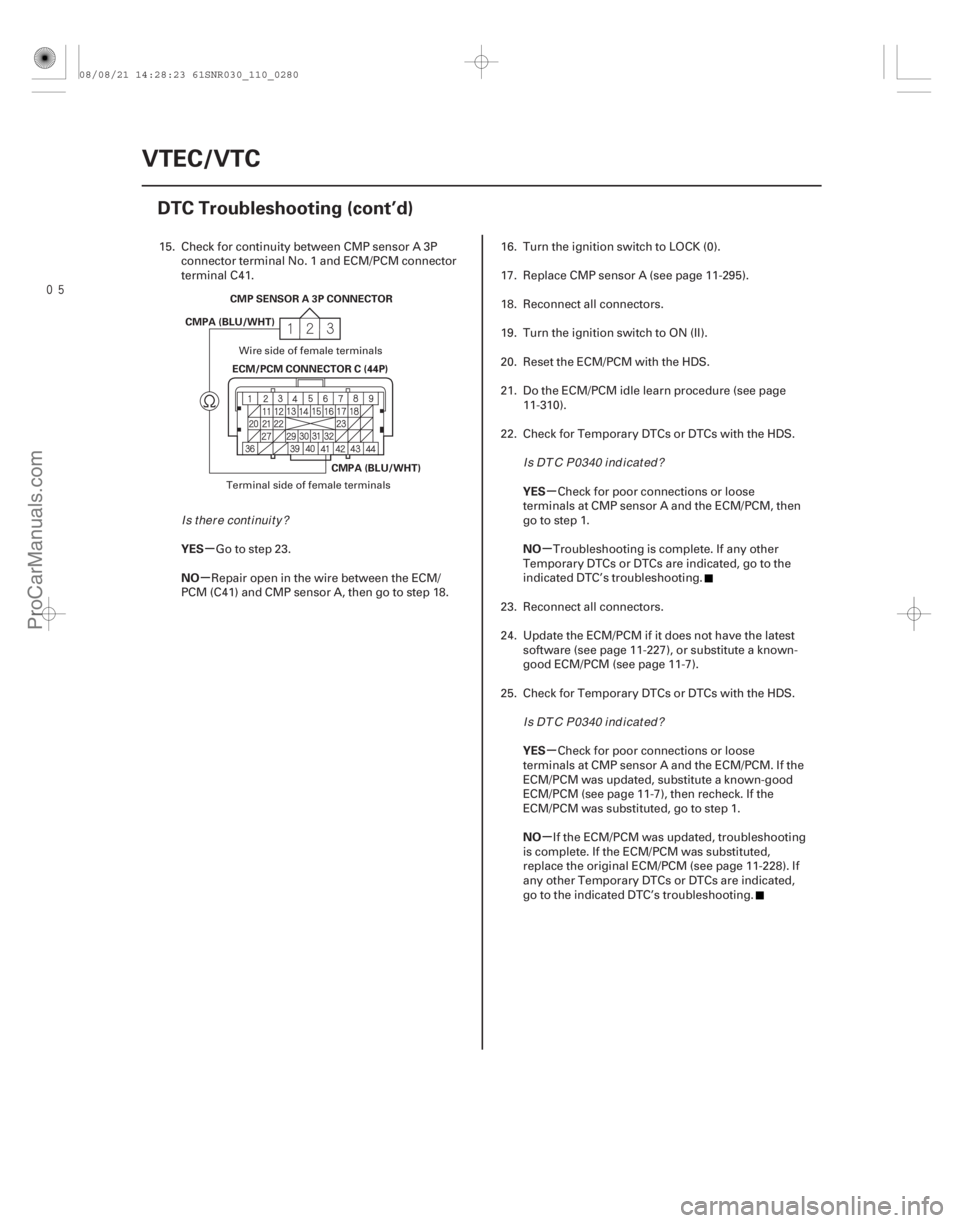 ACURA CSX 2006  Service Repair Manual µ
µ µ
µ
µ
µ
YES
NO
YES
NO
YES
NO
11-280VTEC/VTC
DTC Troubleshooting (cont’d)
ECM/PCM CONNECTOR C (44P)
CMPA (BLU/WHT)
CMP SENSOR A 3P CONNECTOR
CMPA (BLU/WHT)
15. Check for continuit