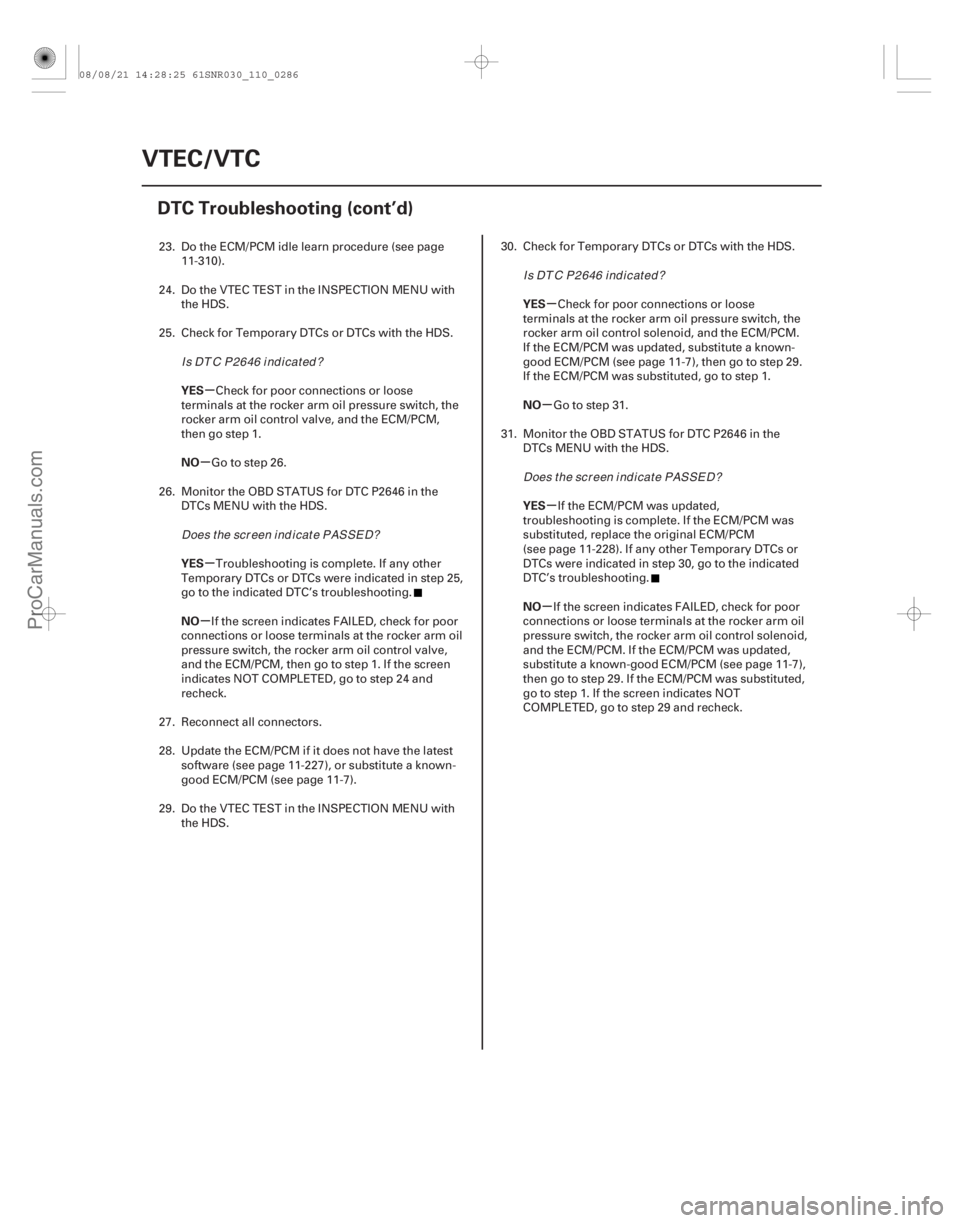 ACURA CSX 2006  Service Repair Manual µ
µ
µ
µ µ
µ µ
µ
YES
NO
YES
NO YES
NO
YES
NO
11-286VTEC/VTC
DTC Troubleshooting (cont’d)
23. Do the ECM/PCM idle learn procedure (see page
11-310).
24. Do the VTEC TEST in the INSPECT
