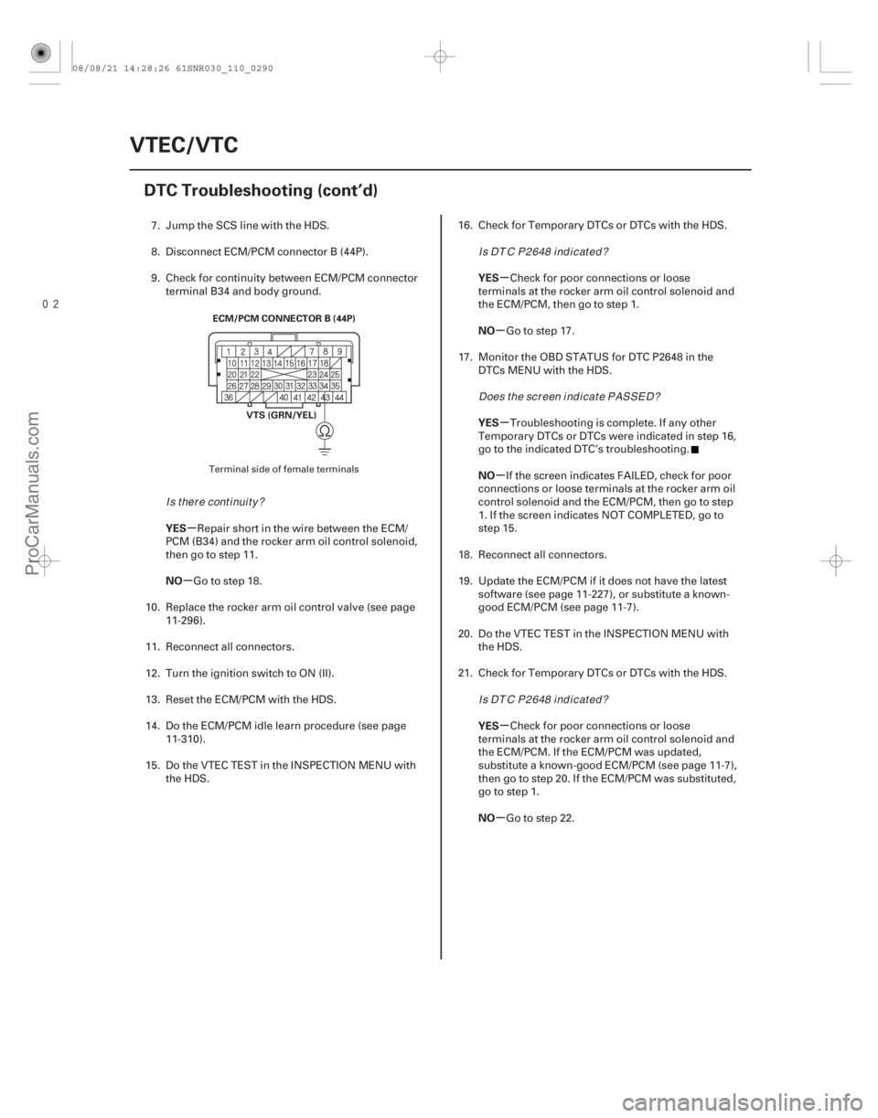 ACURA CSX 2006  Service Repair Manual µ
µ µ
µ
µ
µ
µ
µ
YES
NO YES
NO
YES
NO
YES
NO
11-290VTEC/VTC
DTC Troubleshooting (cont’d)
ECM/PCM CONNECTOR B (44P)
VTS (GRN/YEL)
7. Jump the SCS line with the HDS.
8. Disconnect E