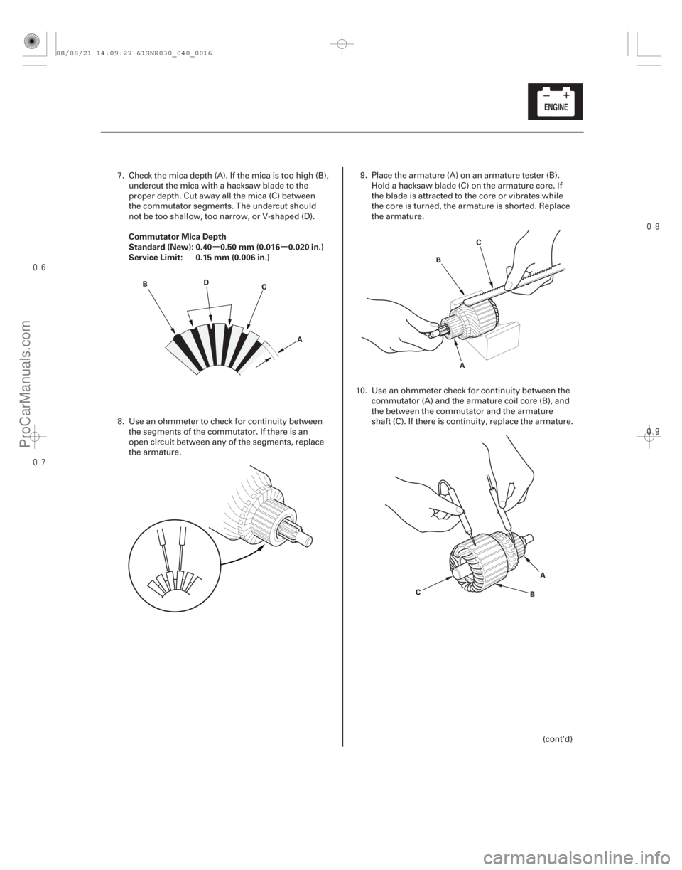 ACURA CSX 2006  Service Manual PDF 


µµ
Commutator Mica Depth
Standard (New): 0.40 0.50 mm (0.016 0.020 in.)
Service Limit: 0.15 mm (0.006 in.)
4-15
A
B
C
D C
B
A
A
B
C
7. Check the mica depth (A). If the mica is t