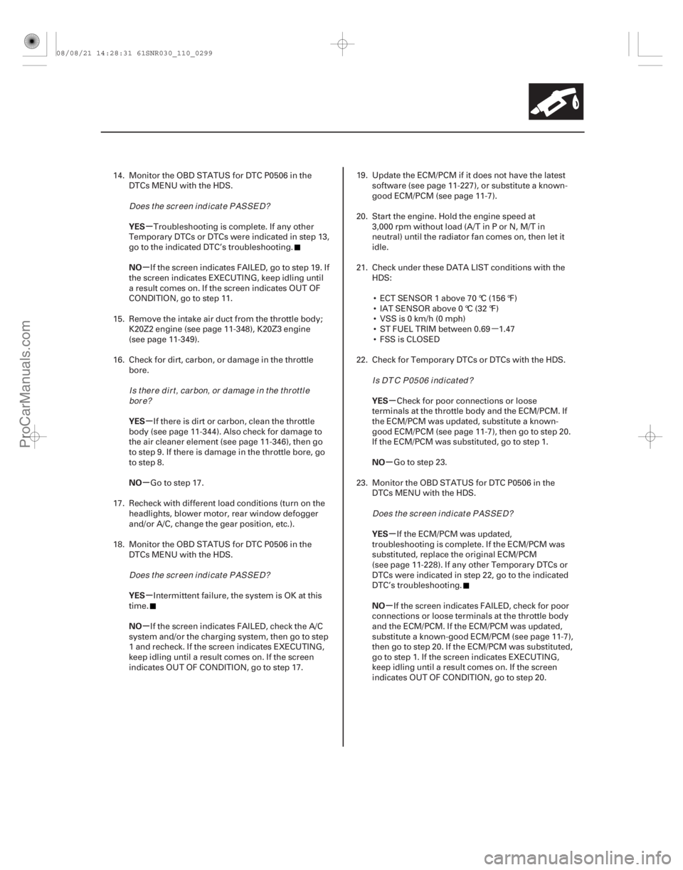 ACURA CSX 2006  Service Repair Manual µ
µ
µ
µ
µ
µ
µ µ
µ
µ
µ
YES
NO
YES
NO
YES
NO
YES
NO
YES
NO
11-299
14. Monitor the OBD STATUS for DTC P0506 in the
DTCs MENU with the HDS.
Troubleshooting is complete. If any other
