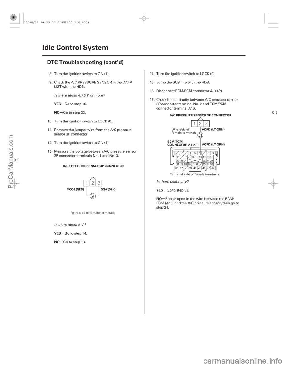 ACURA CSX 2006  Service Repair Manual 
µ
µ
µ
µ µ
µ
YES
NO
YES
NO
YES
NO
11-304Idle Control System
DTC Troubleshooting (cont’d)
A/C PRESSURE SENSOR 3P CONNECTOR
SG6 (BLK)
VCC6 (RED) ACPD (LT GRN)
ECM/PCM
CONNECTOR A (