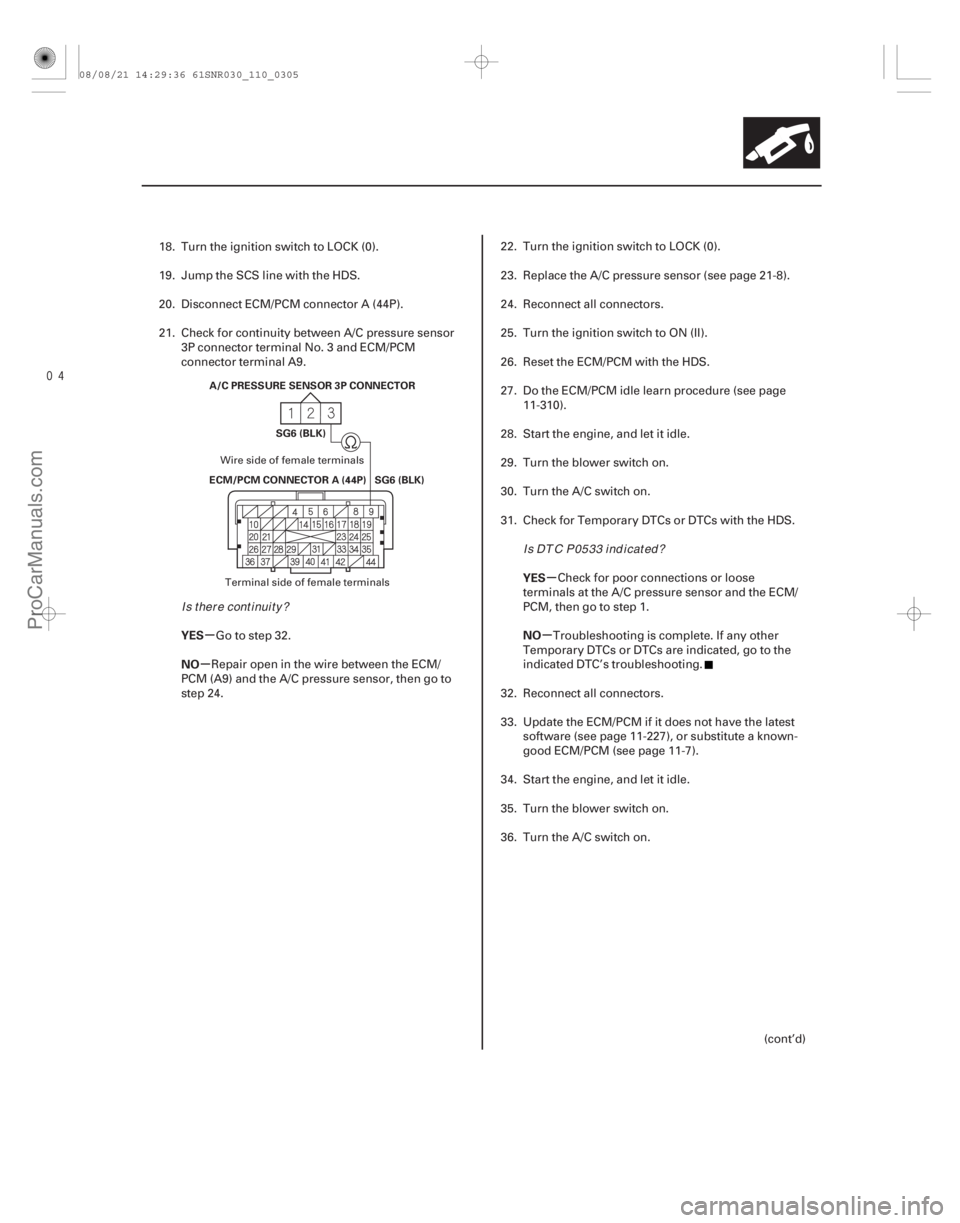 ACURA CSX 2006  Service Repair Manual µ
µ µ
µ
YES
NO YES
NO
11-305
SG6 (BLK)
ECM/PCM CONNECTOR A (44P) A/C PRESSURE SENSOR 3P CONNECTOR
SG6 (BLK)
18. Turn the ignition switch to LOCK (0).
19. Jump the SCS line with the HDS.
20