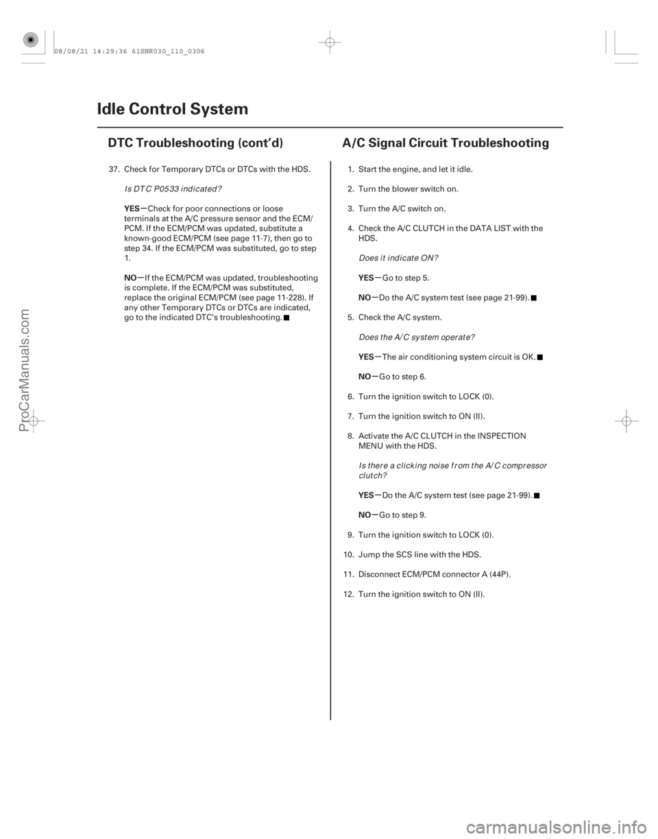 ACURA CSX 2006  Service Repair Manual (#



)
µ
µµ µ
µ
µ
µ
µ
YES
NO YES
NO
YES
NO
YES
NO
11-30611-306Idle Control System
DTC Troubleshooting (cont’d) A/C Signal Circuit Troubles