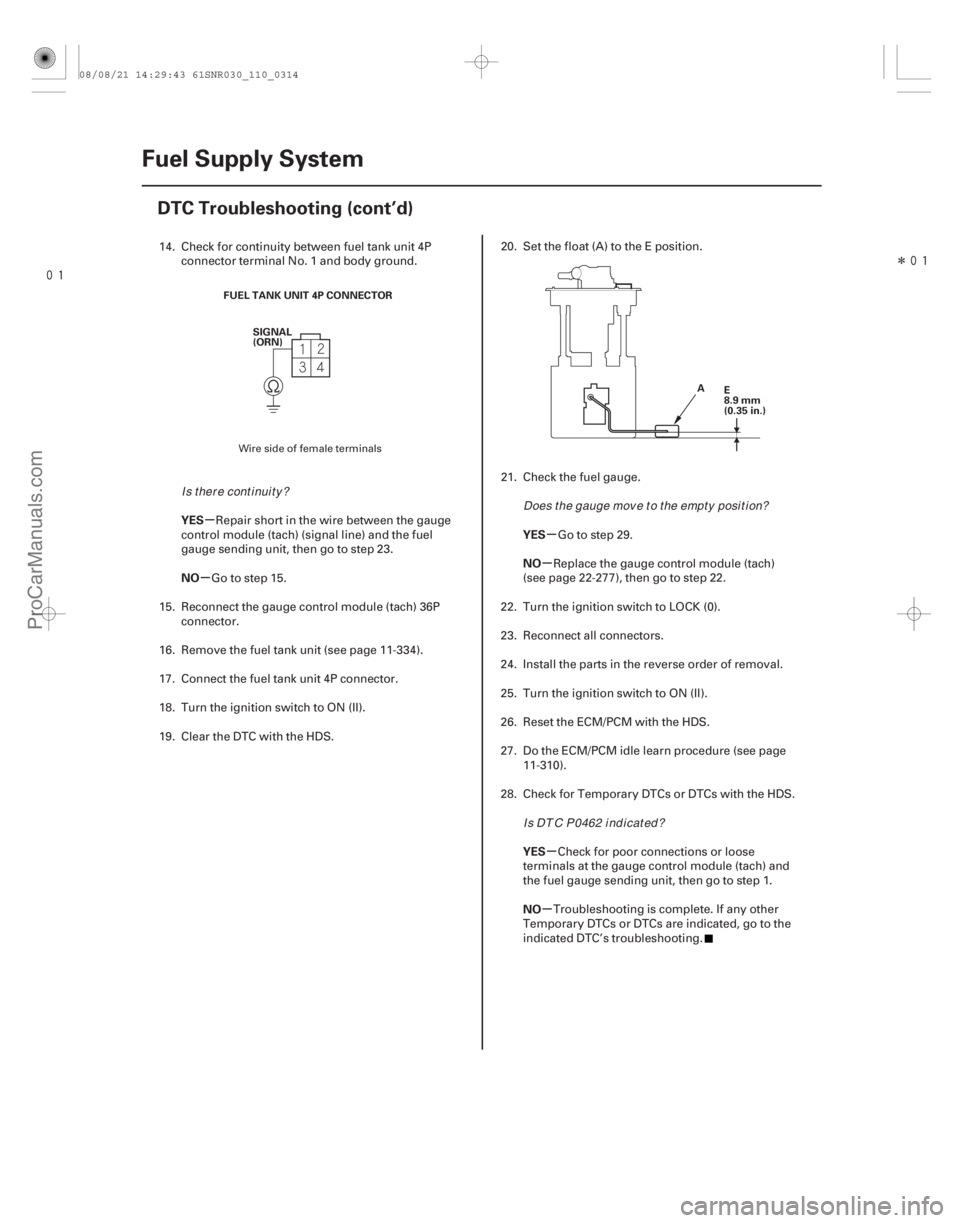 ACURA CSX 2006  Service Repair Manual 
Î
µ
µ µ
µ
µ
µ
YES
NO
YES
NO
YES
NO
11-314Fuel Supply System
DTC Troubleshooting (cont’d)
FUEL TANK UNIT 4P CONNECTOR
SIGNAL
(ORN)
E
8.9 mm
(0.35 in.)
A
14. Check for continuity