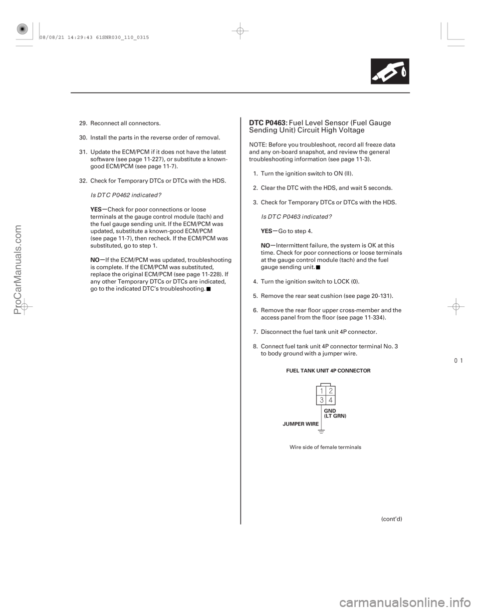 ACURA CSX 2006  Service Repair Manual 
(# 
)
µ
µ µ
µ
YES
NO
YES
NO
DTC P0463:
11-31511-315
FUEL TANK UNIT 4P CONNECTOR
GND
(LT GRN)
JUMPER WIRE
29. Reconnect all connectors.
30. Ins