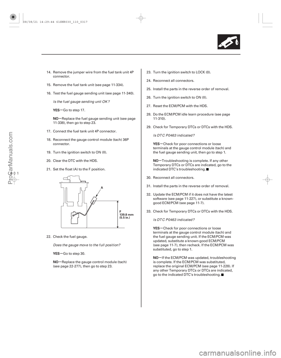 ACURA CSX 2006  Service Repair Manual Î
µ
µ
µ
µ µ
µ
µ
µ
YES
NO
YES
NO
YES
NO
YES
NO
11-317
A
F
139.8 mm
(5.5 in.)
14. Remove the jumper wire from the fuel tank unit 4Pconnector.
15. Remove the fuel tank unit (see page