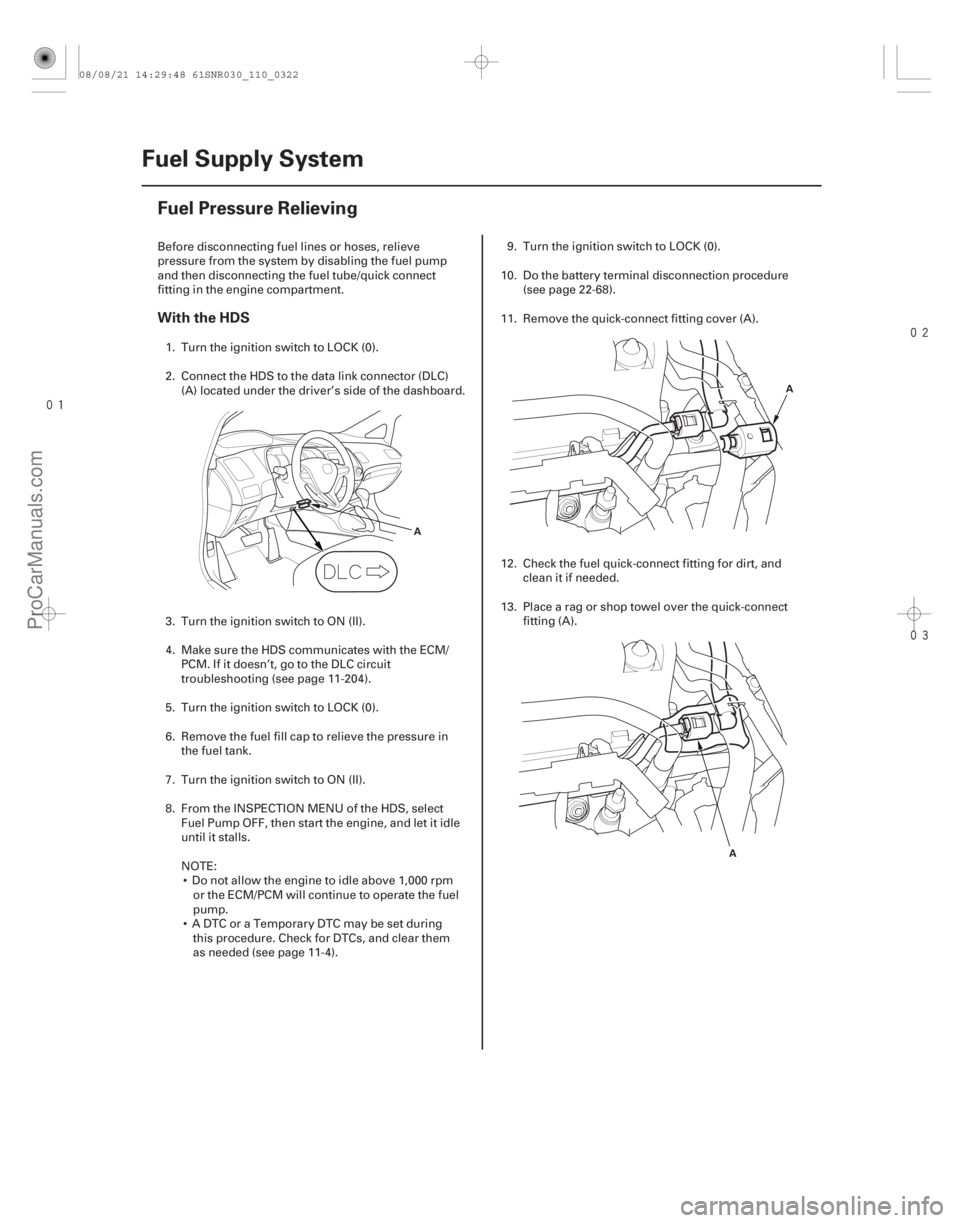 ACURA CSX 2006  Service Repair Manual 


(#")
With the HDS
11-322 Fuel Supply System
Fuel Pressure Relieving
A
A
A
Before disconnecting fuel lines or hoses, relieve
pressure from th